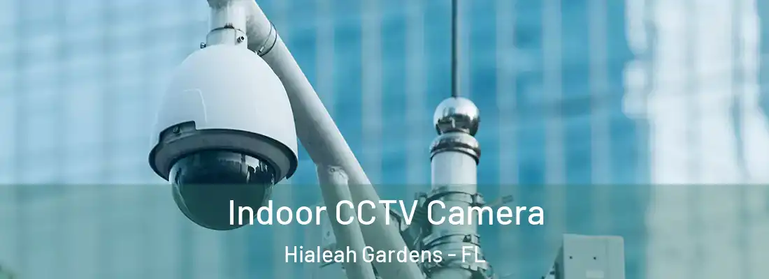 Indoor CCTV Camera Hialeah Gardens - FL